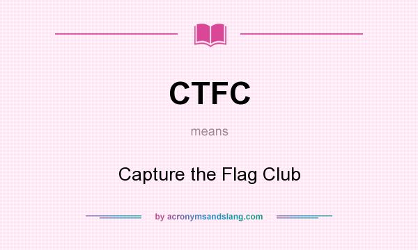 What does CTFC mean? It stands for Capture the Flag Club