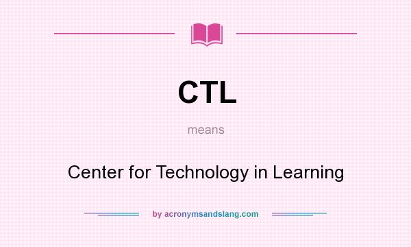 What does CTL mean? It stands for Center for Technology in Learning