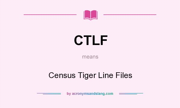 What does CTLF mean? It stands for Census Tiger Line Files