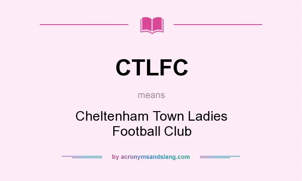What does CTLFC mean? It stands for Cheltenham Town Ladies Football Club