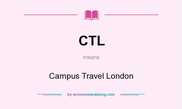 What does CTL mean? It stands for Campus Travel London