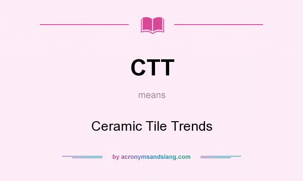 What does CTT mean? It stands for Ceramic Tile Trends