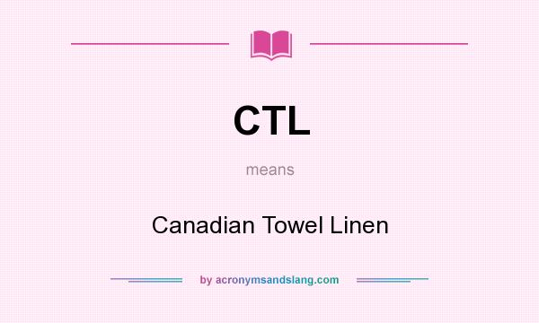 What does CTL mean? It stands for Canadian Towel Linen