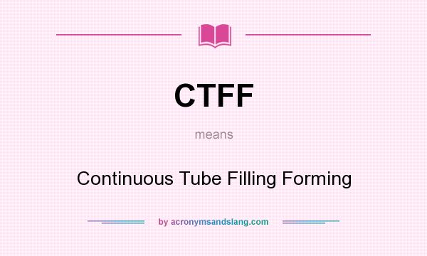 What does CTFF mean? It stands for Continuous Tube Filling Forming