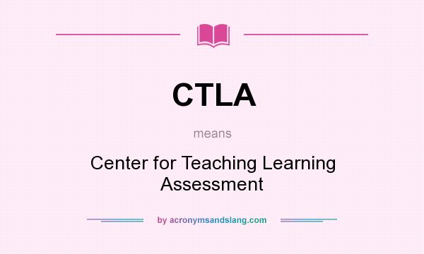 What does CTLA mean? It stands for Center for Teaching Learning Assessment