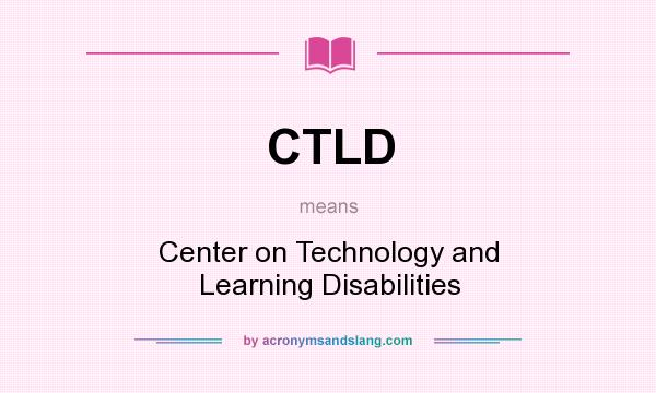 What does CTLD mean? It stands for Center on Technology and Learning Disabilities