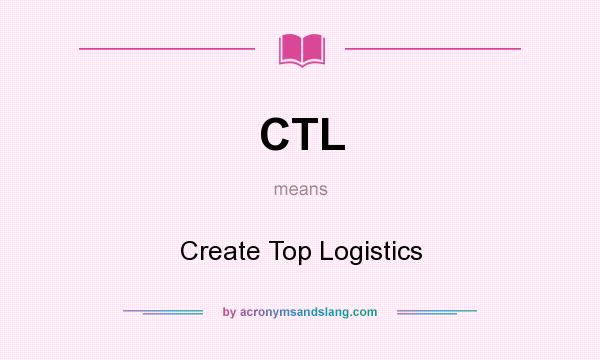 What does CTL mean? It stands for Create Top Logistics