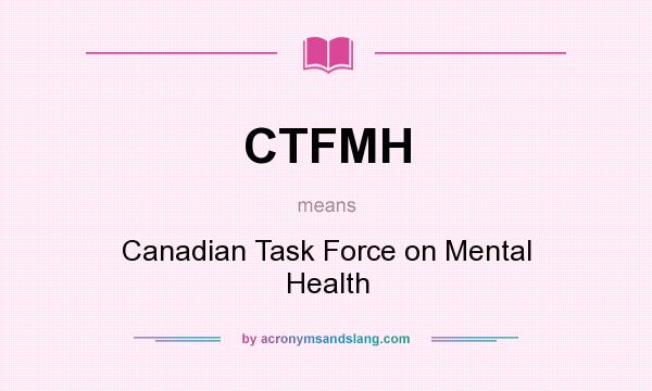 What does CTFMH mean? It stands for Canadian Task Force on Mental Health