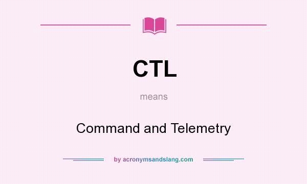 What does CTL mean? It stands for Command and Telemetry