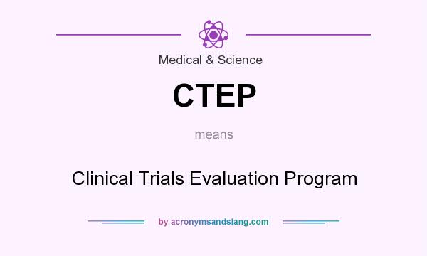 What does CTEP mean? It stands for Clinical Trials Evaluation Program