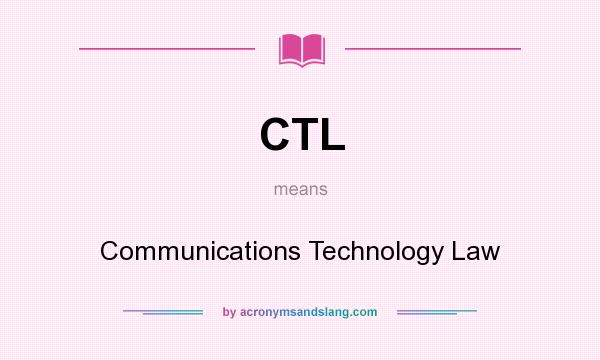 What does CTL mean? It stands for Communications Technology Law