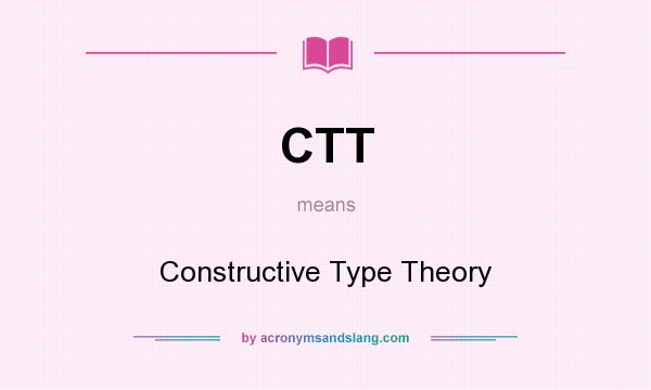 What does CTT mean? It stands for Constructive Type Theory