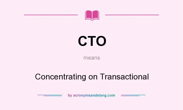 What does CTO mean? It stands for Concentrating on Transactional