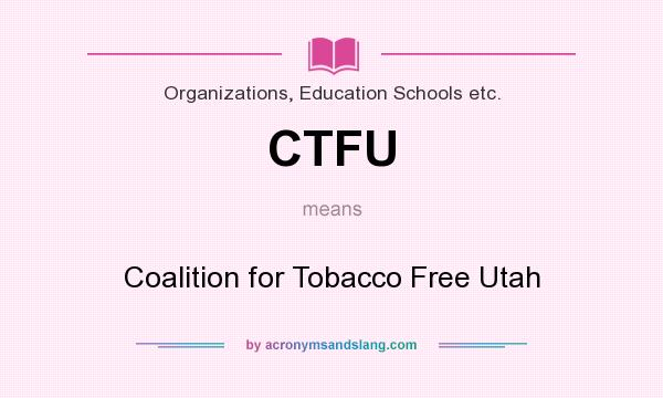 What does CTFU mean? It stands for Coalition for Tobacco Free Utah