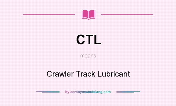What does CTL mean? It stands for Crawler Track Lubricant