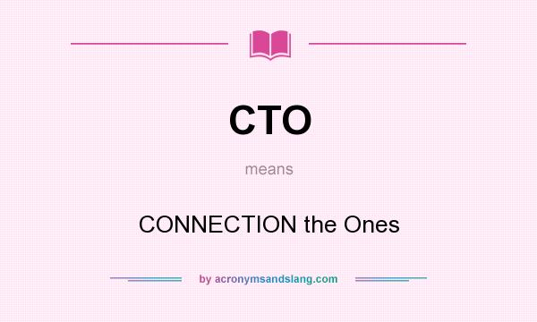 What does CTO mean? It stands for CONNECTION the Ones