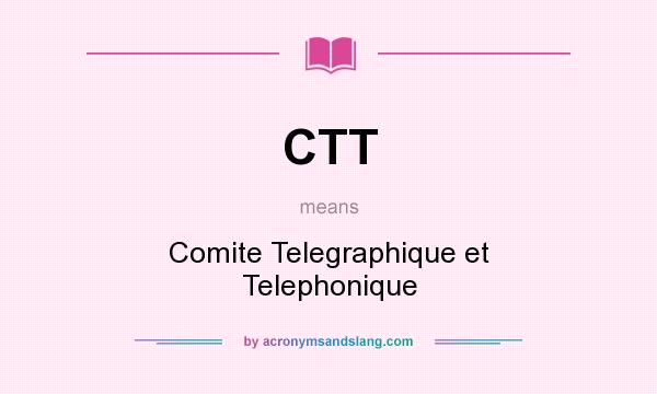 What does CTT mean? It stands for Comite Telegraphique et Telephonique