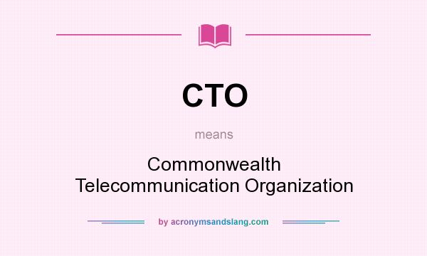 What does CTO mean? It stands for Commonwealth Telecommunication Organization