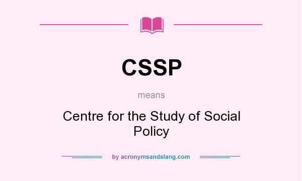 What does CSSP mean? It stands for Centre for the Study of Social Policy