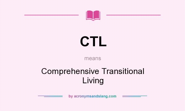 What does CTL mean? It stands for Comprehensive Transitional Living