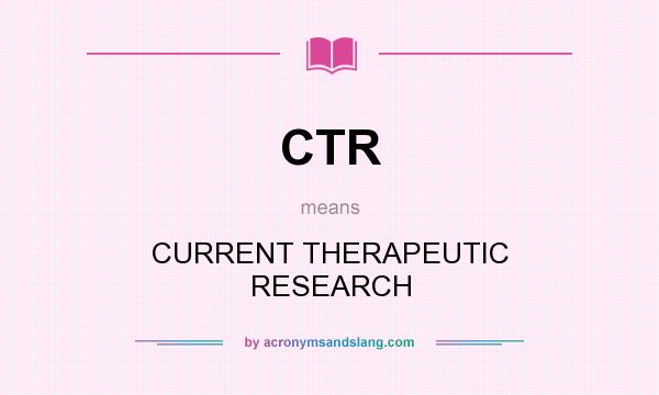 What does CTR mean? It stands for CURRENT THERAPEUTIC RESEARCH