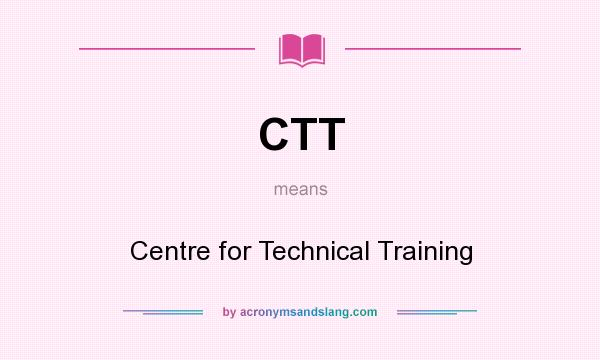 What does CTT mean? It stands for Centre for Technical Training