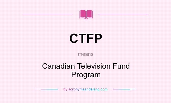 What does CTFP mean? It stands for Canadian Television Fund Program