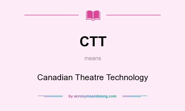 What does CTT mean? It stands for Canadian Theatre Technology