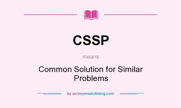 What does CSSP mean? It stands for Common Solution for Similar Problems