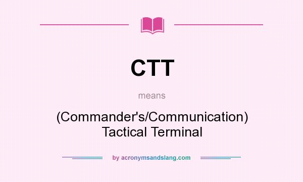 What does CTT mean? It stands for (Commander`s/Communication) Tactical Terminal