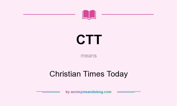 What does CTT mean? It stands for Christian Times Today