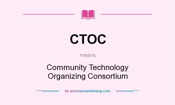 What does CTOC mean? It stands for Community Technology Organizing Consortium