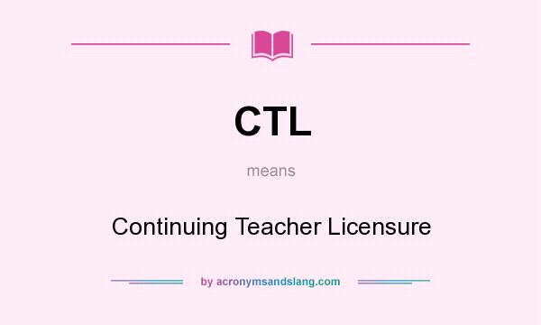What does CTL mean? It stands for Continuing Teacher Licensure