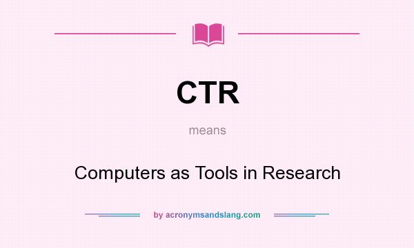 What does CTR mean? It stands for Computers as Tools in Research