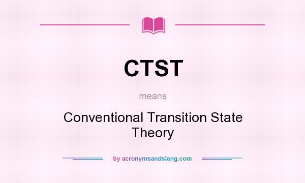 What does CTST mean? It stands for Conventional Transition State Theory