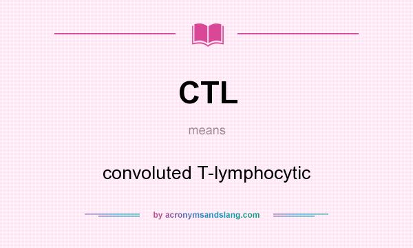 What does CTL mean? It stands for convoluted T-lymphocytic