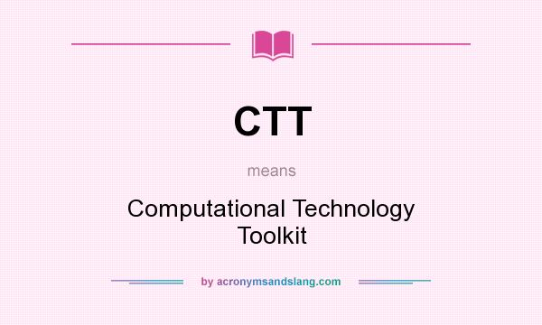 What does CTT mean? It stands for Computational Technology Toolkit