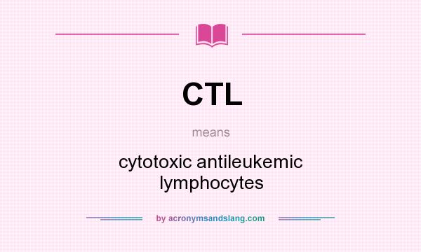 What does CTL mean? It stands for cytotoxic antileukemic lymphocytes