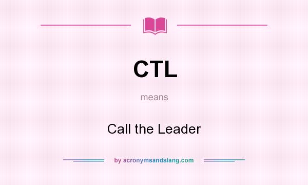 What does CTL mean? It stands for Call the Leader
