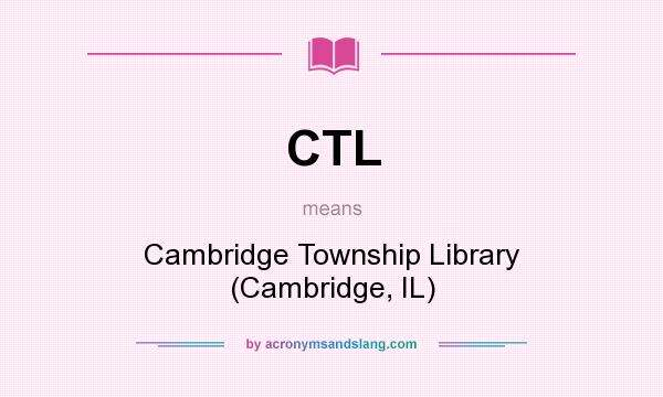 What does CTL mean? It stands for Cambridge Township Library (Cambridge, IL)