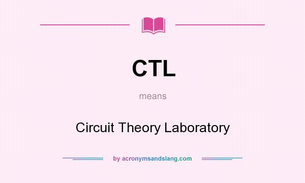 What does CTL mean? It stands for Circuit Theory Laboratory