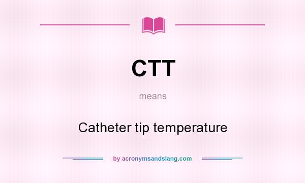 What does CTT mean? It stands for Catheter tip temperature