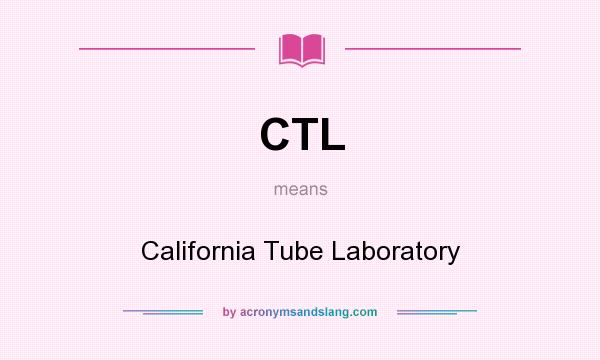 What does CTL mean? It stands for California Tube Laboratory