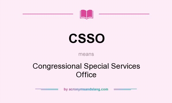 What does CSSO mean? It stands for Congressional Special Services Office
