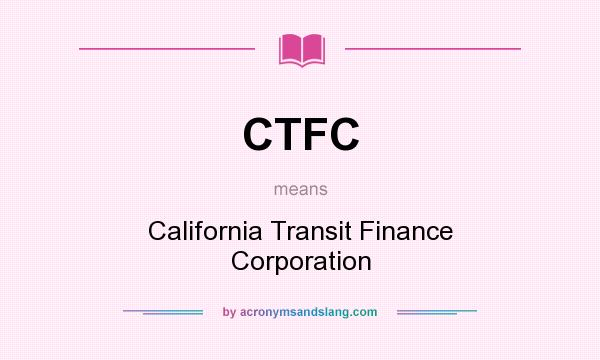 What does CTFC mean? It stands for California Transit Finance Corporation