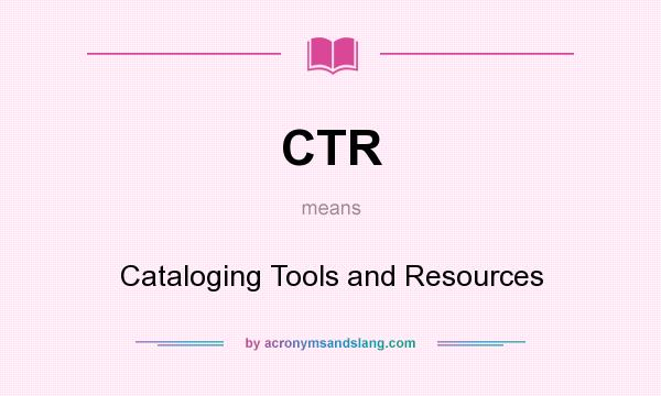 What does CTR mean? It stands for Cataloging Tools and Resources