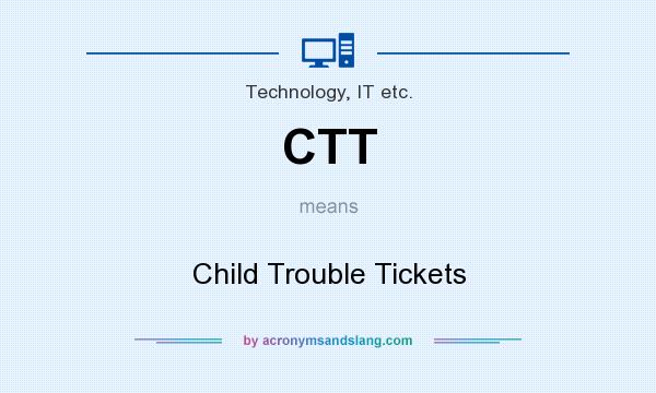 What does CTT mean? It stands for Child Trouble Tickets