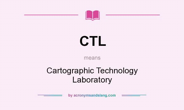 What does CTL mean? It stands for Cartographic Technology Laboratory