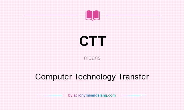 What does CTT mean? It stands for Computer Technology Transfer