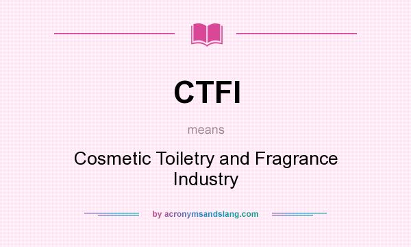 What does CTFI mean? It stands for Cosmetic Toiletry and Fragrance Industry